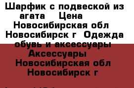 Шарфик с подвеской из агата. › Цена ­ 450 - Новосибирская обл., Новосибирск г. Одежда, обувь и аксессуары » Аксессуары   . Новосибирская обл.,Новосибирск г.